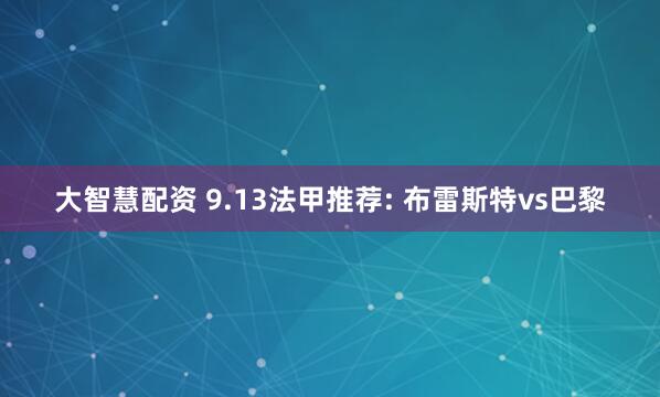 大智慧配资 9.13法甲推荐: 布雷斯特vs巴黎
