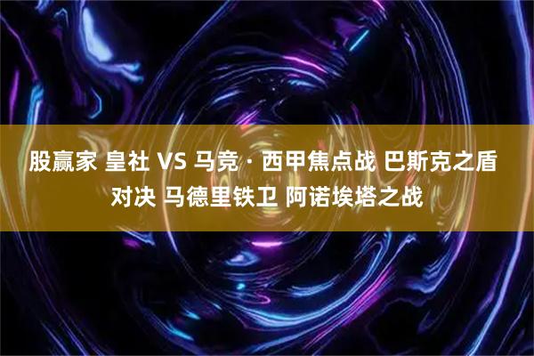 股赢家 皇社 VS 马竞 · 西甲焦点战 巴斯克之盾 对决 马德里铁卫 阿诺埃塔之战