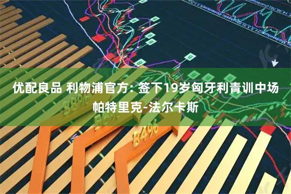 优配良品 利物浦官方: 签下19岁匈牙利青训中场帕特里克-法尔卡斯
